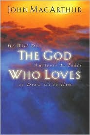 The God Who Loves: He Will Do Whatever It Takes to Draw Us to Him