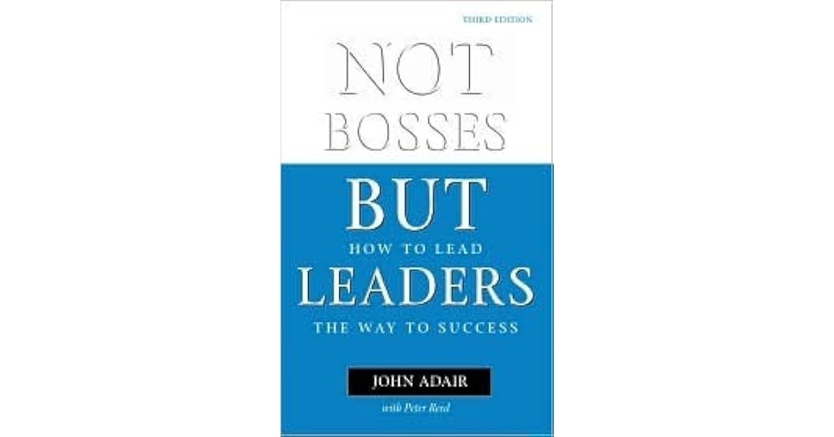 not-bosses-but-leaders-how-to-lead-the-way-to-success-by-john-adair