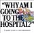 Why Am I Going to the Hospital
