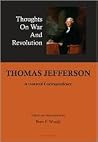 Thomas Jefferson: Thoughts on War and Revolution Thomas Jefferson: Thoughts on War and Revolution