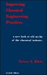 Improving Chemical Engineering Practices: A New Look At Old Myths Of The Chemical Industry Improving Chemical Engineering Practices: A New Look At Old Myths Of The Chemical Industry