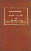 Free trade;: Or, the meanes to make trade florish. Wherein the causes of the decay of trade in this kingdom are discovered (Reprints of economic classics)