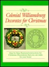 Colonial Williamsburg Decorates for Christmas: Step-By-Step Illustrated Instructions for Christmas Decorations That You Can Make for Your Home (Paperback)