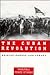 The Cuban Revolution: Origins, Course, and Legacy