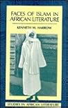 Faces of Islam in African Literature (STUDIES IN AFRICAN LITERATURE NEW SERIES) Faces of Islam in African Literature (STUDIES IN AFRICAN LITERATURE NEW SERIES)