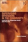 Supervising Offenders In The Community: A History Of Probation Theory And Practice (WELFARE AND SOCIETY)