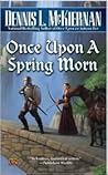 Once Upon a Spring Morn by Dennis L. McKiernan Once Upon a Spring Morn by Dennis L. McKiernan