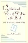 A Lighthearted View of Wisdom in the Bible: How to Read the Inspired Books