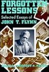 Forgotten Lessons : Selected Essays of John T. Flynn Forgotten Lessons : Selected Essays of John T. Flynn