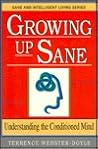 Growing Up Sane: Understanding the Conditioned Mind (Sane/Intelligent Living Series)