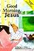 Good Morning, Jesus, Good Night, Jesus