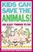 Kids Can Save the Animals: 101 Easy Things to Do