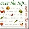 Over the Top and On the Side: The Ultimate Book of Sauces, Salsas, Dips, Relishes, Dressings and Marinades