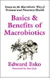 Basics & Benefits of Macrobiotics: Essays on the Macrobiotic Way of Personal and Planetary Health