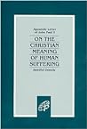 On the Christian Meaning of Human Suffering by Pope John Paul II