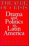 Theatre of Crisis: Drama and Politics in Latin America Theatre of Crisis: Drama and Politics in Latin America