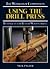 Using the Drill Press: Techniques for Better Woodworking (The Workshop Companion)