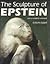 The Sculpture of Epstein: With a Complete Catalogue