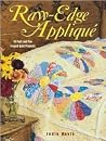 Raw-Edge Appliqué: 14 Fast and Fun Frayed Quilt Projects Raw-Edge Appliqué: 14 Fast and Fun Frayed Quilt Projects