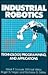 Industrial Robotics: Technology, Programming, and Applications