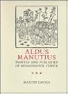 Aldus Manutius: Printer and Publisher of Renaissance Venice Aldus Manutius: Printer and Publisher of Renaissance Venice