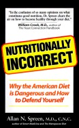 Nutritionally Incorrect: Why the American Diet is Dangerous and How to Defend Yourself (Paperback)