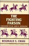 The Fighting Parson: The Biography of Colonel John M. Chivington (Great West & Indian Series) The Fighting Parson: The Biography of Colonel John M. Chivington (Great West & Indian Series)