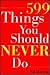 599 Things You Should Never Do