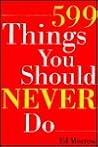 599 Things You Should Never Do 599 Things You Should Never Do