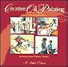 Creative Oil Painting: A Step-By-Step Guide and Showcase Techniques from 15 Master Painters