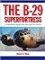 The B-29 Superfortress: A Comprehensive Registry of the Planes and Their Missions