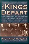 The kings depart: The tragedy of Germany : Versailles and the German revolution