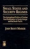 Small States and Security Regimes: The International Politics of Nuclear Non-Proliferation in Nordic Europe and the South Pacific