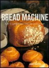Bread Machine: how to prepare and bake the perfect loaf (Paperback)