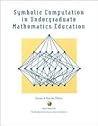Symbolic Computation in Undergraduate Mathematics Education (M A A NOTES)