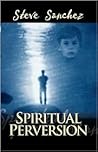 Spiritual Perversion by Steve Sanchez