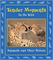 Tender Moments in the Wild: Animals and Their Babies (Hardcover)