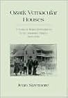 Ozark Vernacular Houses: A Study of Rural Homeplaces in the Arkansas Ozarks, 1830-1930 (Development) Ozark Vernacular Houses: A Study of Rural Homeplaces in the Arkansas Ozarks, 1830-1930 (Development)