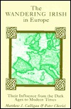 The Wandering Irish in Europe: Their Influence from the Dark Ages to Modern Times (Paperback)
