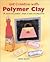 Get Creative with Polymer Clay: 17 Step-by-Step Projects - Simple to Make, Stunning Results (Quick and Easy Crafts)