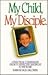My Child, My Disciple: A Practical, Torah-Based Guide to Effective Discipline in the Home