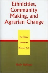 Ethnicities, Community Making, and Agrarian Change: The Political Ecology of a Moroccan Oasis (Paperback)