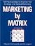 Marketing by Matrix: 100 Pr...