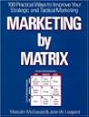 Marketing by Matrix: 100 Practical Ways to Improve Your Strategic and Tactical Marketing Marketing by Matrix: 100 Practical Ways to Improve Your Strategic and Tactical Marketing