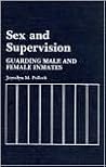 Sex and Supervision: Guarding Male and Female Inmates (Contributions in Criminology and Penology) Sex and Supervision: Guarding Male and Female Inmates (Contributions in Criminology and Penology)
