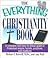 The Everything Christianity Book: A Complete and Easy-To-Follow Guide to Protestant Origins, Beliefs, Practices and Traditions