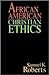 African American Christian Ethics by Samuel K. Roberts