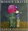 Morris Graves: Flower Paintings