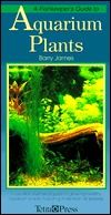 A Fishkeeper's Guide to Aquarium Plants: A Superbly Illustrated Guide to Growing Healthy Aquarium Plants, Featuring over 60 Species (Hardcover)