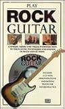 PLAY ROCK GUITAR: The Essential Introduction to Playing Rock Guitar (Guitar Tutors/Book and Compact Disc)